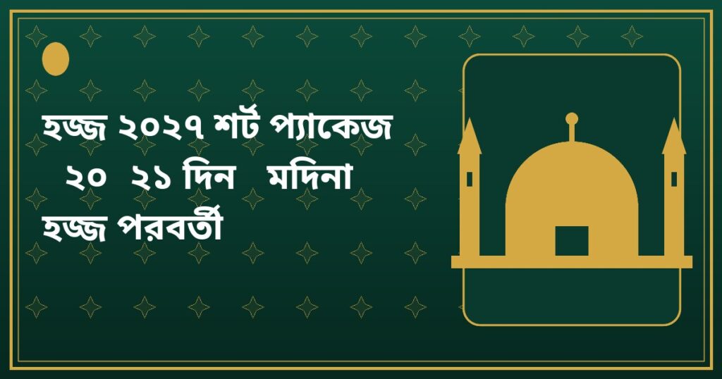 হজ্জ ২০২৭ শর্ট প্যাকেজ (২০-২১ দিন, মদিনা হজ্জ পরবর্তী)