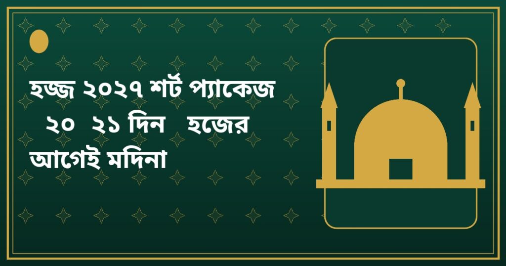 হজ্জ ২০২৭ শর্ট প্যাকেজ (২০-২১ দিন, হজের আগেই মদিনা)
